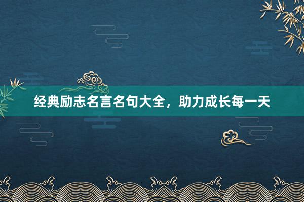 经典励志名言名句大全,助力成长每一天